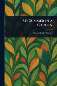 Title: My Summer in a Garden, Author: Charles Dudley Warner