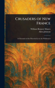 Title: Crusaders of New France, Author: William Bennett Munro