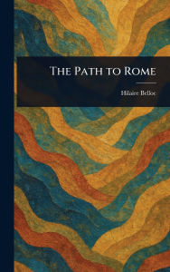 Title: The Path to Rome, Author: Hilaire Belloc