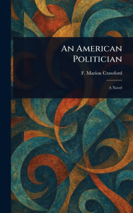 Title: An American Politician, Author: F Marion (Francis Marion) Crawford
