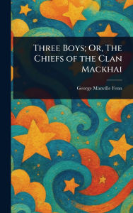 Title: Three Boys; Or, The Chiefs of the Clan Mackhai, Author: George Manville Fenn