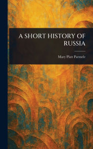 Title: A Short History of Russia, Author: Mary Platt Parmele