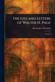 Title: The Life and Letters of Walter H. Page, Author: Burton Jesse Hendrick