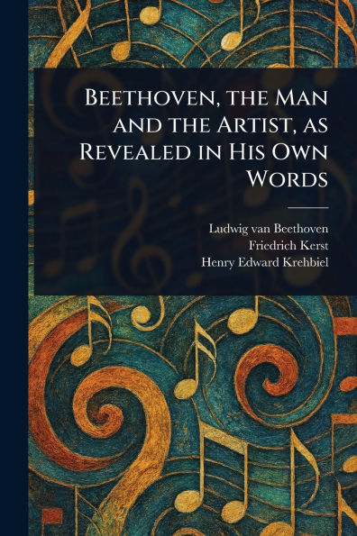 Beethoven, the Man and the Artist, as Revealed in His Own Words