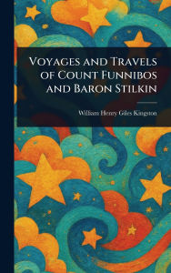 Title: Voyages and Travels of Count Funnibos and Baron Stilkin, Author: William Henry Giles Kingston