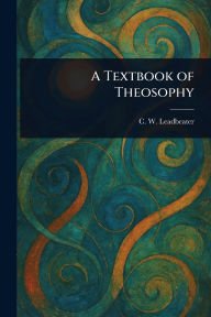 Title: A Textbook of Theosophy, Author: C W (Charles Webster) Leadbeater