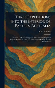 Title: Three Expeditions Into the Interior of Eastern Australia, Author: T L (Thomas Livingstone) Mitchell