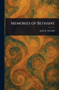 Title: Memories of Bethany, Author: John R (John Ross) Macduff