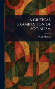 Title: A Critical Examination of Socialism, Author: W H (William Hurrell) Mallock