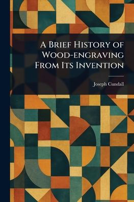 A Brief History of Wood-engraving From Its Invention