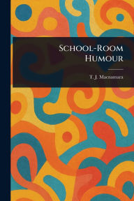 Title: School-Room Humour, Author: T J (Thomas James) MacNamara