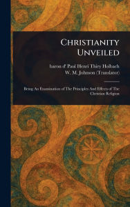 Title: Christianity Unveiled, Author: Paul Henri Thiry Baron D' Holbach