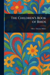 Title: The Children's Book of Birds, Author: Olive Thorne Miller