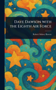 Title: Dave Dawson With the Eighth Air Force, Author: Robert Sidney Bowen