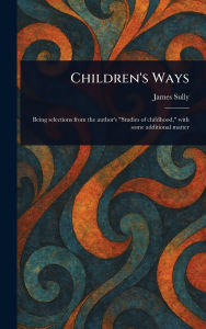 Title: Children's Ways, Author: James Sully