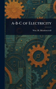 Title: A-B-C of Electricity, Author: Wm H (William Henry) Meadowcroft