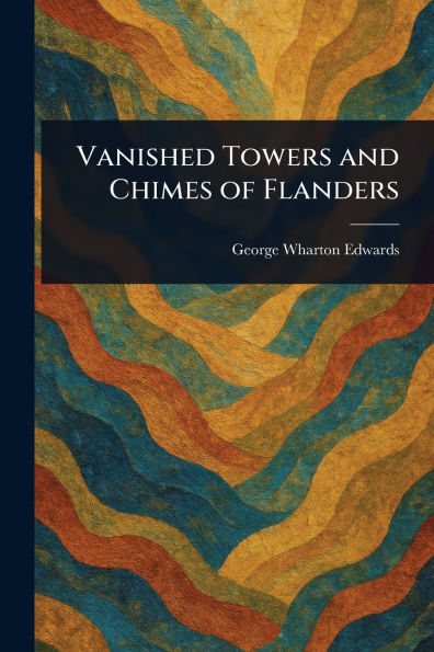Vanished Towers and Chimes of Flanders