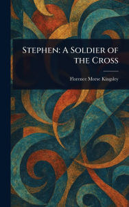 Title: Stephen: A Soldier of the Cross, Author: Florence Morse Kingsley