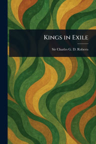 Title: Kings in Exile, Author: Charles G D Roberts