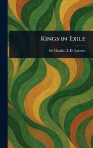 Title: Kings in Exile, Author: Charles G D Roberts