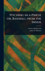 Title: Pitching in a Pinch; or, Baseball From the Inside, Author: Christy Mathewson