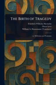 Title: The Birth of Tragedy, Author: Friedrich Wilhelm Nietzsche