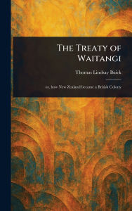 Title: The Treaty of Waitangi, Author: Thomas Lindsay Buick