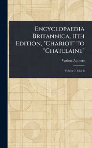 Title: Encyclopaedia Britannica, 11th Edition, Chariot to Chatelaine, Author: Various