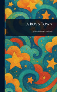 Title: A Boy's Town, Author: William Dean Howells