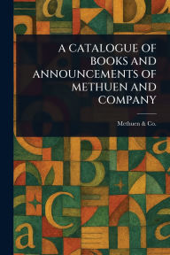 Title: A Catalogue of Books and Announcements of Methuen and Company, Author: Methuen & Co