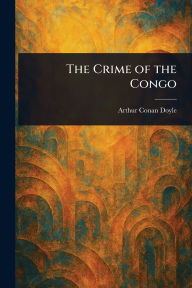 Title: The Crime of the Congo, Author: Arthur Conan Doyle