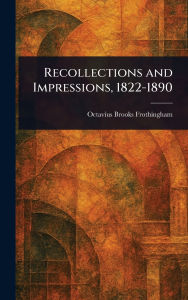 Title: Recollections and Impressions, 1822-1890, Author: Octavius Brooks Frothingham