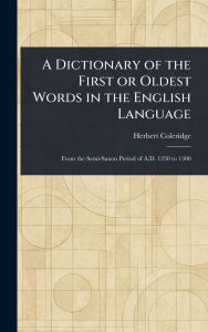 Title: A Dictionary of the First or Oldest Words in the English Language, Author: Herbert Coleridge