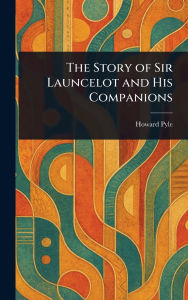 Title: The Story of Sir Launcelot and His Companions, Author: Howard Pyle