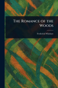Title: The Romance of the Woods, Author: Frederick Whishaw