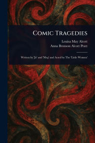 Title: Comic Tragedies, Author: Louisa May Alcott