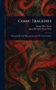 Title: Comic Tragedies, Author: Louisa May Alcott