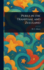 Title: Perils in the Transvaal and Zululand, Author: H C (Henry Cadwallader) Adams