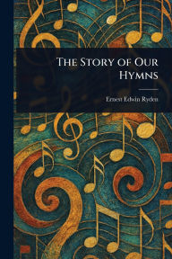 Title: The Story of Our Hymns, Author: Ernest Edwin Ryden