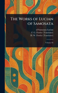 Title: The Works of Lucian of Samosata, Author: Of Samosata Lucian
