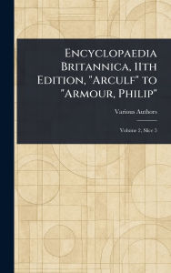 Title: Encyclopaedia Britannica, 11th Edition, Arculf to Armour, Philip, Author: Various