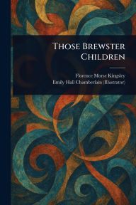 Title: Those Brewster Children, Author: Florence Morse Kingsley