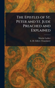 Title: The Epistles of St. Peter and St. Jude Preached and Explained, Author: Martin Luther