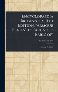 Title: Encyclopaedia Britannica, 11th Edition, Armour Plates to Arundel, Earls Of, Author: Various