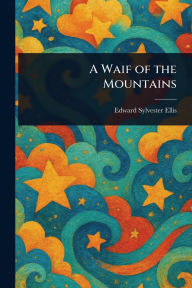Title: A Waif of the Mountains, Author: Edward Sylvester Ellis