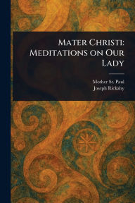 Title: Mater Christi: Meditations on Our Lady, Author: Mother St Paul