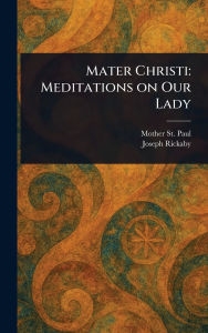 Title: Mater Christi: Meditations on Our Lady, Author: Mother St Paul