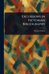 Title: Excursions in Victorian Bibliography, Author: Michael Sadleir