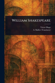 Title: William Shakespeare, Author: Victor Hugo