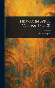 Title: The War in Syria, Volume 1 (of 2), Author: Charles Napier